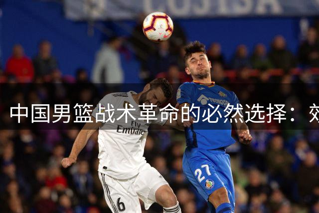 中国男篮战术革命的必然选择：效率制胜的新法则