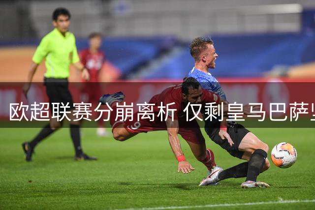 欧超联赛分崩离析 仅剩皇马巴萨坚守阵营