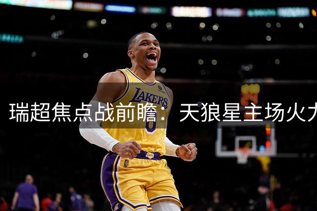 瑞超焦点战前瞻：天狼星主场火力全开 马尔默防线存隐忧